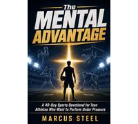 The Mental Advantage: A 40-Day Sports Devotional for Teen Athletes Who Want to Perform Under Pressure