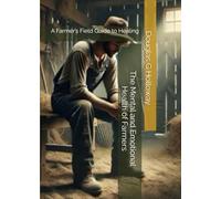 The Mental and Emotional Health of Farmers: A Farmer’s Field Guide to Healing