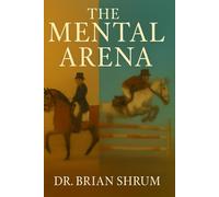 The Mental Arena: Train Your Brain Like You Train Your Horse