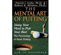 The Mental Art of Putting: Using Your Mind to Putt Your Best