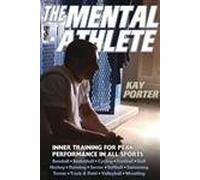 The Mental Athlete: Inner Training for Peak Performance in All Sports