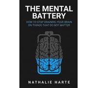 The Mental Battery: How to Stop Draining Your Brain on Things That Do Not Matter (The Brain Reset Series)