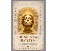 The Mental Body: Thought Forms, Egregores, and the Invisible Structures of Mind (The Invisible Anatomy)
