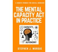 The Mental Capacity Act in Practice: A Shorts Primer for Social Workers