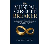 The Mental Circuit Breaker: Fast-Acting Somatic and Cognitive Interventions to Stop Racing Thoughts, Break the Worry Cycle, and Reclaim Daily Calm (Anchored Neural Pathways)