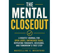 The Mental Closeout: A Nightly Journal for Open Loops, Unfinished Tasks, Repeating Thoughts, Decisions, and Tomorrow's First Step