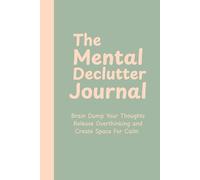 The Mental Declutter Journal: A simple daily practice to calm your mind, and reclaim your peace.
