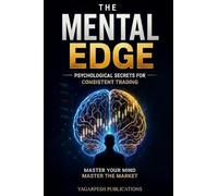 The Mental Edge: Trading Psychology for Intraday & Forex Traders: Master Discipline, Control Emotions, and Achieve Consistent Profits