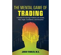 The Mental Game of Trading: A System for Solving Problems with Greed, Fear, Ange