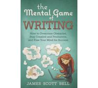 The Mental Game of Writing: How to Overcome Obstacles, Stay Creative and Product: 11 (Bell on Writing)