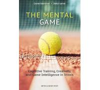 The Mental Game: Tennis: Cognitive Training, Creativity, and Game Intelligence in Tennis