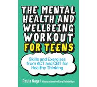 The Mental Health and Wellbeing Workout for Teens : Skills and Exercises from ACT and CBT for Healthy Thinking