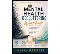 The Mental Health Decluttering Workbook: A Compassionate Guide to Clearing Clutter, Calming Your Space, and Reducing Anxiety One Small Step at a Time