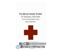 The Mental Health Toolkit: 10 Toolbox's, 300 Tools for Crisis Prevention and Daily Wellness