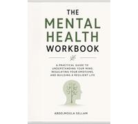 The Mental Health Workbook: A Practical Guide to Understanding Your Mind, Regulating Your Emotions, and Building a Resilient Life (Mind Mastery Workbook Series)
