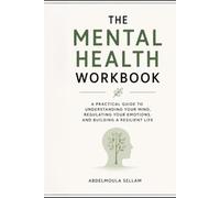 The Mental Health Workbook: A Practical Guide to Understanding Your Mind, Regulating Your Emotions, and Building a Resilient Life (Mind Mastery Workbook Series)