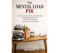 The Mental Load Fix: A Couples Workbook to Share Invisible Tasks, End Daily Resentment, and Build a True Partnership with the Full Ownership Method
