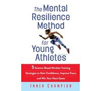 The Mental Resilience Method for Young Athletes: 5 Science-Based Mindset Training Strategies to Gain Confidence, Improve Focus and Win Your Next Game ... Mental Resilience & Toughness Training)