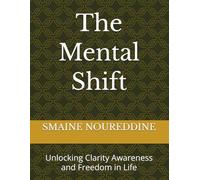 The Mental Shift: Unlocking Clarity Awareness and Freedom in Life