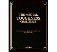 The Mental Toughness Challenge Journal: A 90-Day Journey of Discipline, Resilience, and Progress - With Daily Checklists, Prompts, and Progress Tracking for Your Mind, Body, and Habits