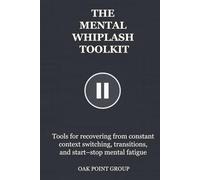THE MENTAL WHIPLASH TOOLKIT: Tools for recovering from constant context switching, transitions, and start-stop mental fatigue (THE TOOLKIT SERIES)