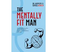 The Mentally Fit Man: Mental Health Manual for Men to Heal Trauma, Build Emotional Resilience & Strength