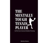 The Mentally Tough Tennis Player: On The Court Journal & Mindset Training