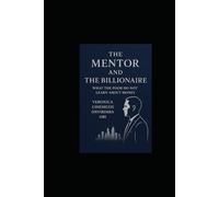 THE MENTOR AND THE BILLIONAIRE: WHAT The Poor Do Not Learn About Money
