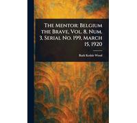 The Mentor: Belgium the Brave, Vol. 8, Num. 3, Serial No. 199, March 15, 1920