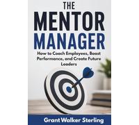 The Mentor Manager: How to Coach Employees, Boost Performance, and Create Future Leaders