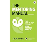 The Mentoring Manual: Your Step-by-step Guide to Being a Better Mentor