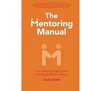 The Mentoring Manual: Your step by step guide to being a better mentor