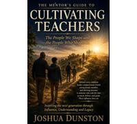 The Mentors Guide To Cultivating Teachers: The People We Shape and The People Who Shape Us (Cultivating Greatness)