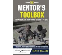 The Mentor's Toolbox: Giving Boys the Right Tools to Build a Future: 12 Critical Mistakes Mentors Make...And How to Avoid Them