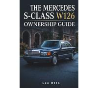 The Mercedes S Class W126 Ownership Guide: Maintenance Schedules, Restoration Methods and Repair Strategies for 1980 to 1991 Models