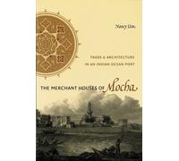 The Merchant Houses of Mocha : Trade and Architecture in an Indian Ocean Port