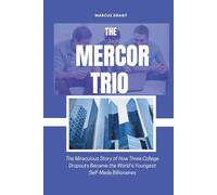 THE MERCOR TRIO: The Miraculous Story of How Three College Dropouts Became the World’s Youngest Self-Made Billionaires (Billionaire Minds: Stories of Grit and Greatness)