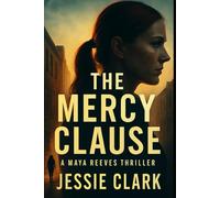 The Mercy Clause: When truth threatens power, silence becomes deadly. (Maya Reeves Legal Thrillers)