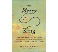 The Mercy King : How the Kindness of Jesus Heals Your Sin, Shame, and Weakness