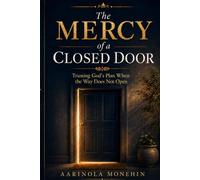 The MERCY of a CLOSED DOOR: Trusting God’s Plan When the Way Does Not Open