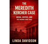 The Meredith Kercher Case: Media, Justice and the Amanda Knox Trial: 3 (WHEN JUSTICE CHOOSES THE WRONG STORY: A True Crime Series on How Narrative Replaced Proof)