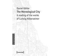 The Mereological City: A Reading of the Works of Ludwig Hilberseimer (Architecture) (Architecture in Practice)