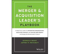 The Merger & Acquisition Leader's Playbook : A Practical Guide to Integrating Organizations, Executing Strategy, and Driving New Growth after M&A or Private Equity Deals