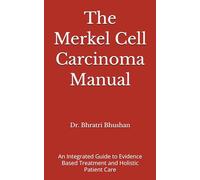 The Merkel Cell Carcinoma Manual: An Integrated Guide to Evidence Based Treatment and Holistic Patient Care