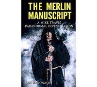 The Merlin Manuscript: Volume 6 (A Mike Travis Paranormal Investigation)