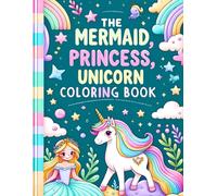 The Mermaid, Princess, Unicorn Coloring Book!: Enter A Magical World of Cute, Beginner-Friendly Coloring Fun for Girls 4-8 on High-Quality Paper