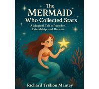 The Mermaid Who Collected Stars: A Magical Tale of Wonder, Friendship, and Dreams