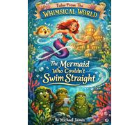 The Mermaid Who Couldn't Swim Straight: Tales From The Whimsical World