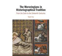 The Merovingians in Historiographical Tradition: From the Sixth to the Sixteenth Centuries