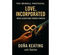 The Merrill Protocol: Love, Incorporated: When Algorithms Promise Forever (The Merrill Protocol Series: On AI, Identity, and Defiance)